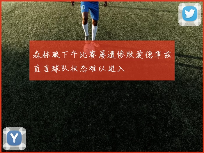 森林狼下午比赛屡遭惨败爱德华兹直言球队状态难以进入
